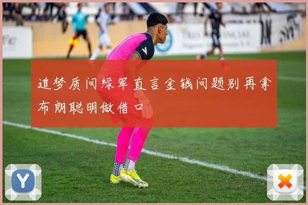 追梦质问绿军直言金钱问题别再拿布朗聪明做借口