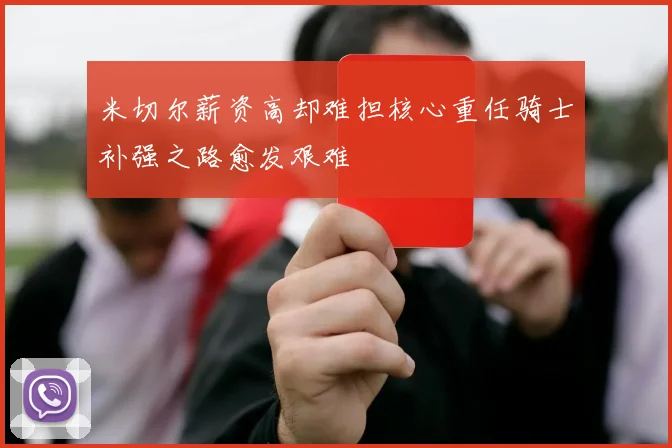 米切尔薪资高却难担核心重任骑士补强之路愈发艰难