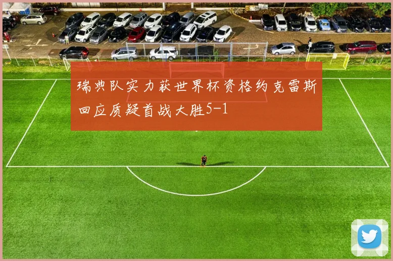 瑞典队实力获世界杯资格约克雷斯回应质疑首战大胜5-1