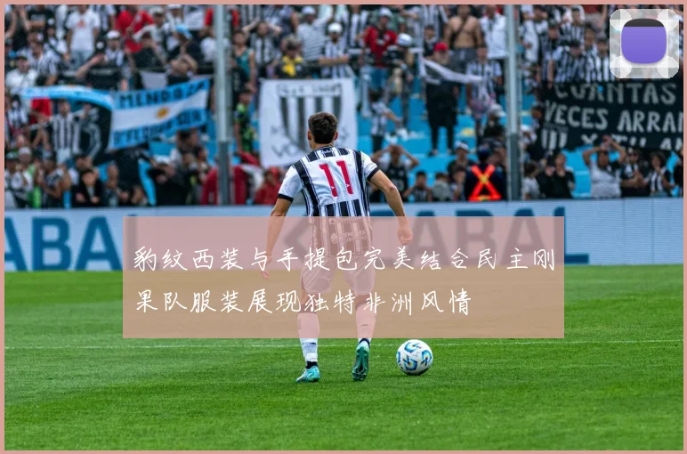 豹纹西装与手提包完美结合民主刚果队服装展现独特非洲风情